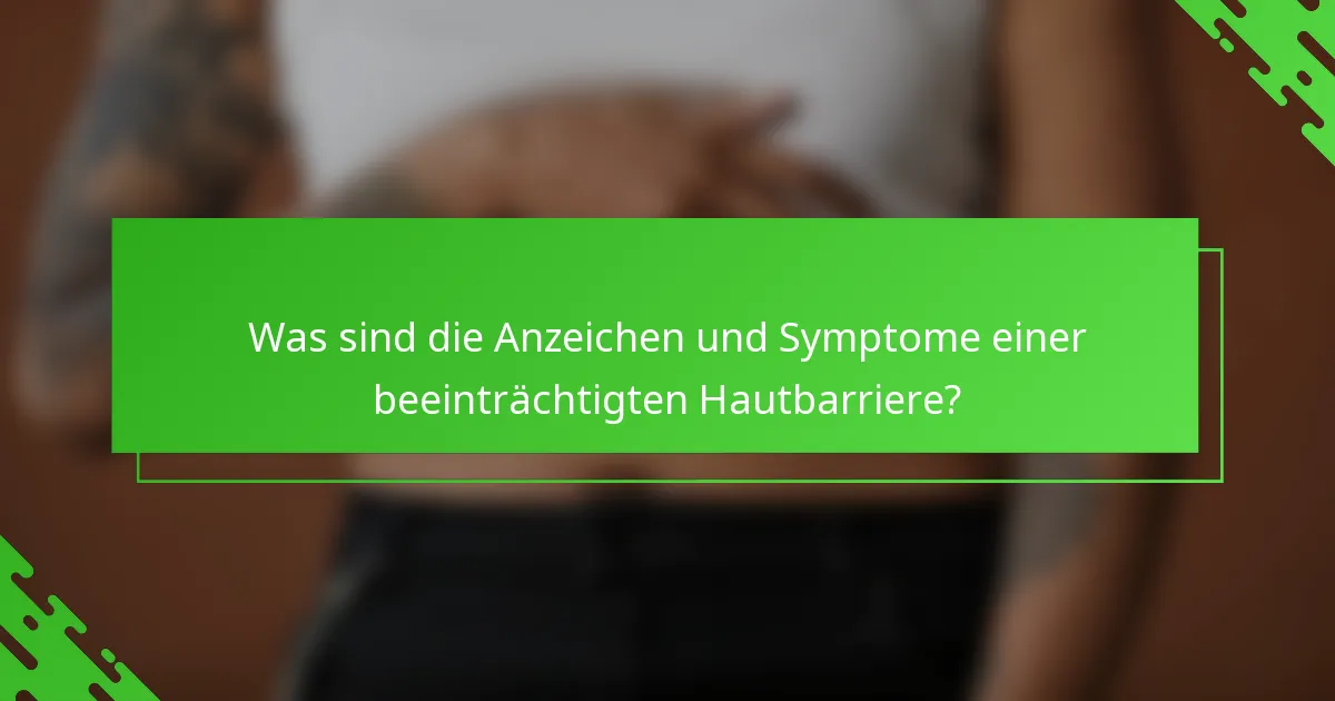 Was sind die Anzeichen und Symptome einer beeinträchtigten Hautbarriere?