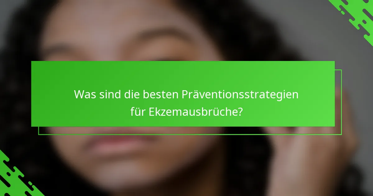 Was sind die besten Präventionsstrategien für Ekzemausbrüche?