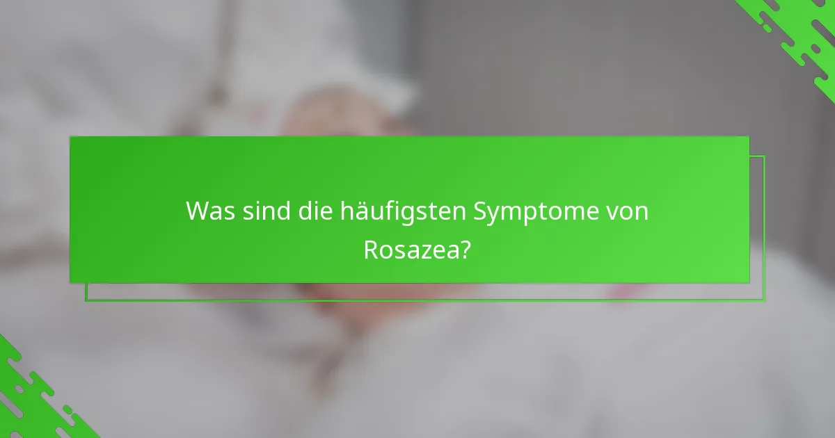 Was sind die häufigsten Symptome von Rosazea?