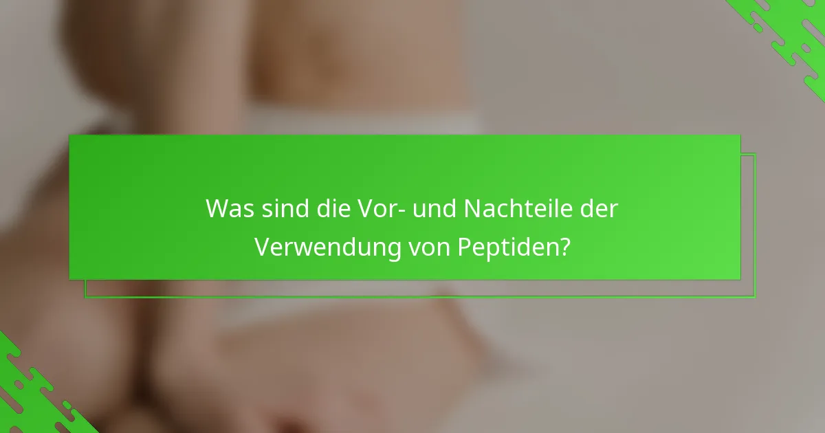 Was sind die Vor- und Nachteile der Verwendung von Peptiden?