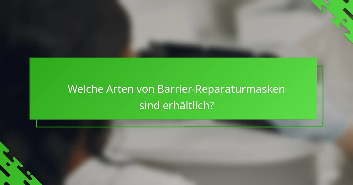 Welche Arten von Barrier-Reparaturmasken sind erhältlich?