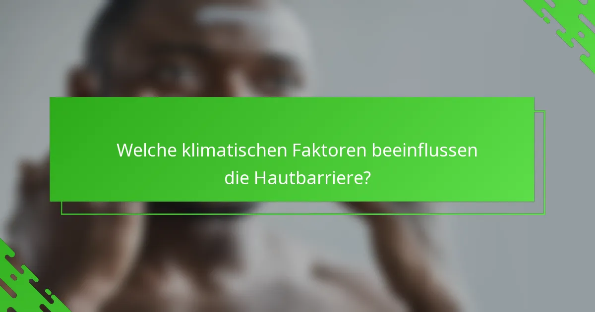 Welche klimatischen Faktoren beeinflussen die Hautbarriere?