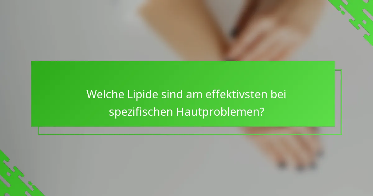 Welche Lipide sind am effektivsten bei spezifischen Hautproblemen?