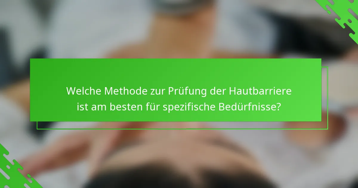 Welche Methode zur Prüfung der Hautbarriere ist am besten für spezifische Bedürfnisse?