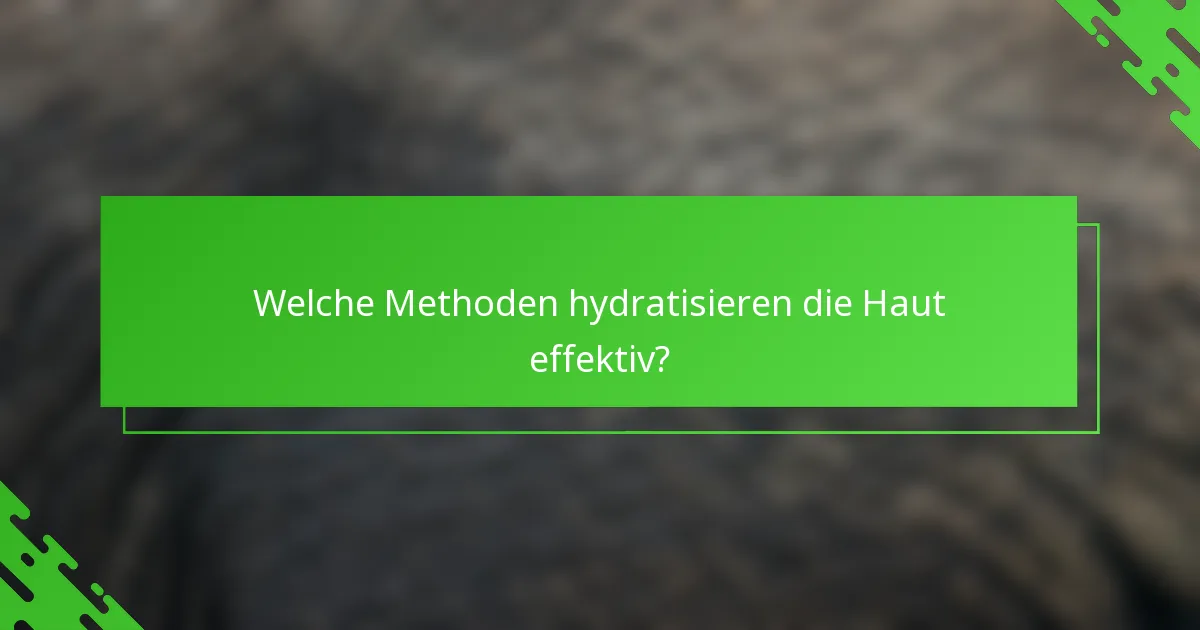 Welche Methoden hydratisieren die Haut effektiv?