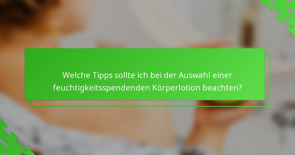 Welche Tipps sollte ich bei der Auswahl einer feuchtigkeitsspendenden Körperlotion beachten?