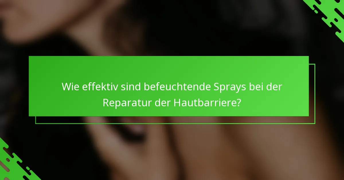 Wie effektiv sind befeuchtende Sprays bei der Reparatur der Hautbarriere?