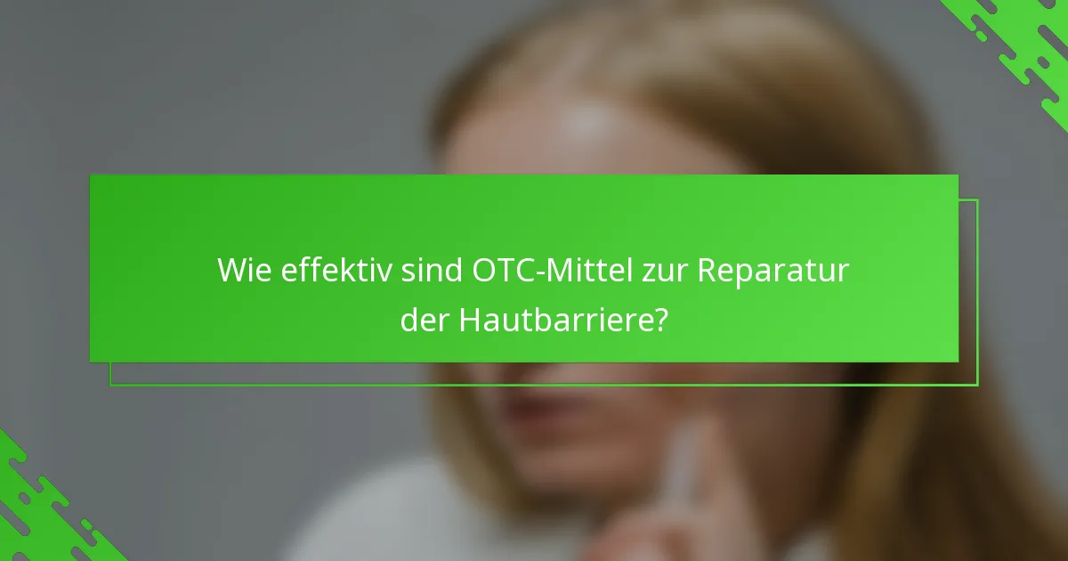 Wie effektiv sind OTC-Mittel zur Reparatur der Hautbarriere?