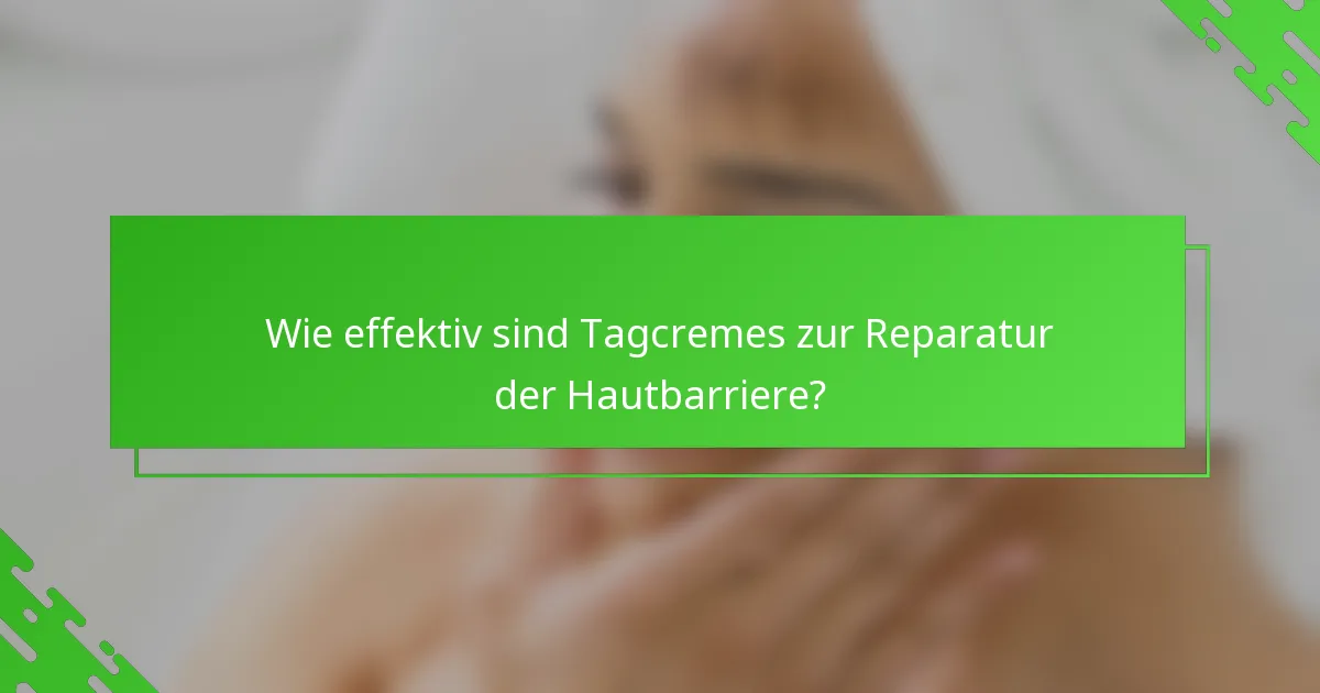 Wie effektiv sind Tagcremes zur Reparatur der Hautbarriere?
