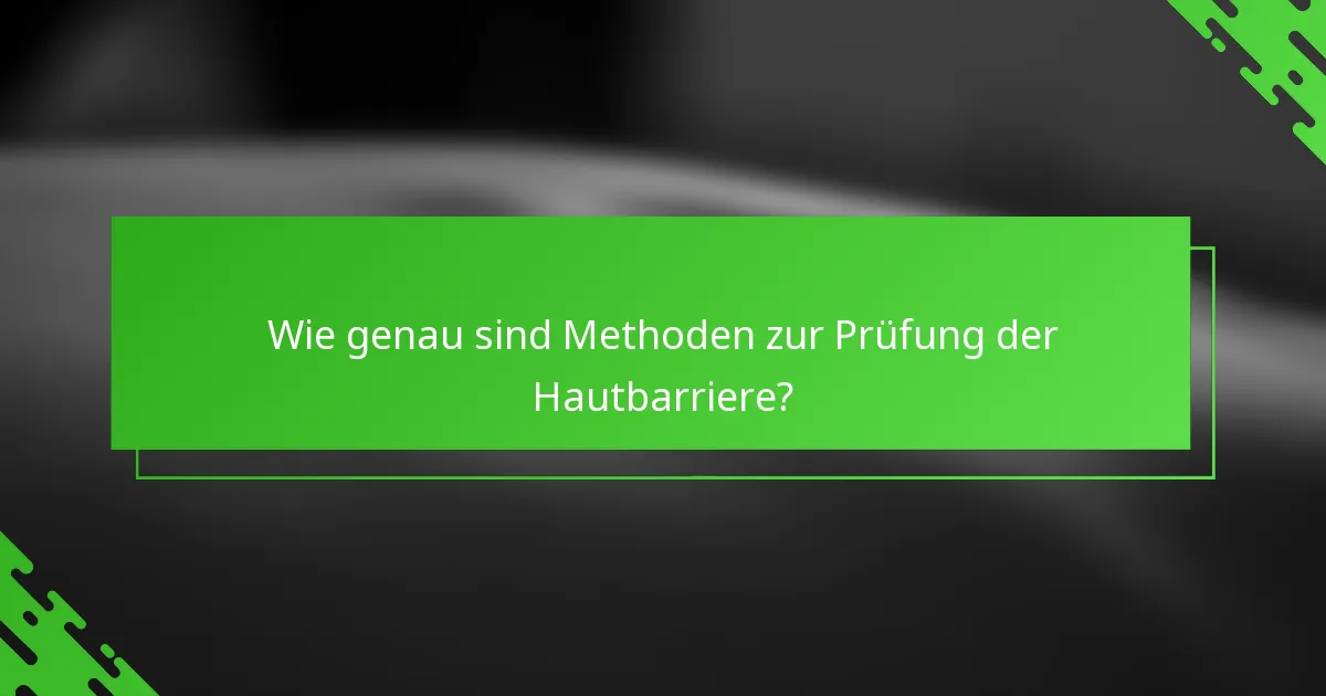 Wie genau sind Methoden zur Prüfung der Hautbarriere?