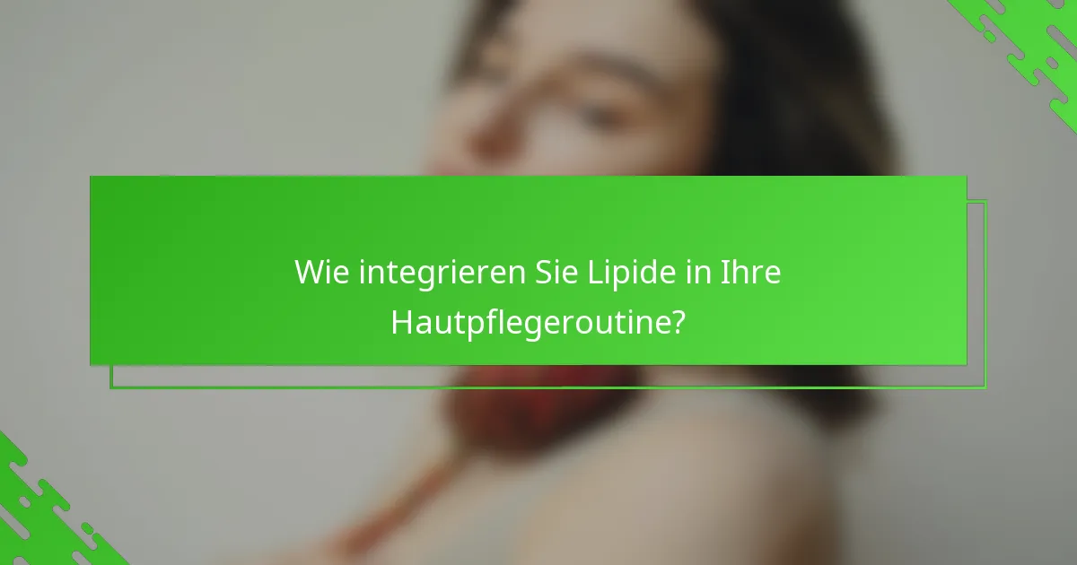 Wie integrieren Sie Lipide in Ihre Hautpflegeroutine?