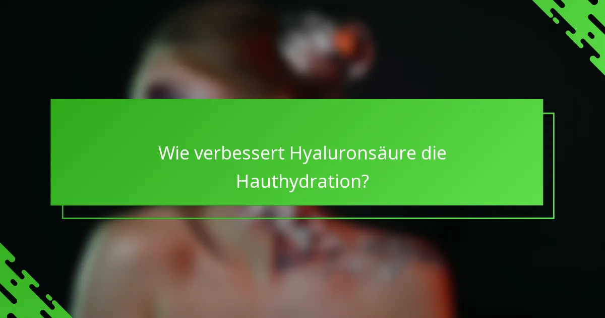 Wie verbessert Hyaluronsäure die Hauthydration?