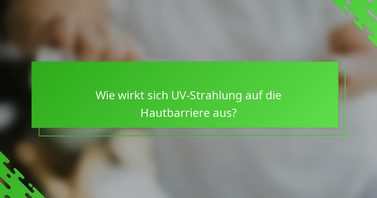 Wie wirkt sich UV-Strahlung auf die Hautbarriere aus?